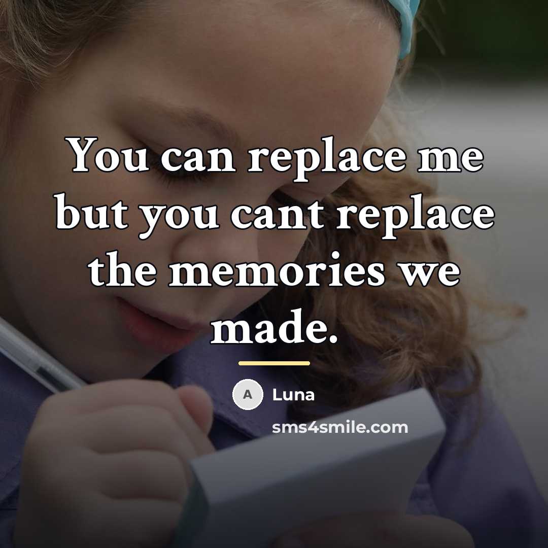 “You can replace me but you cant replace the memories…” quote by Luna