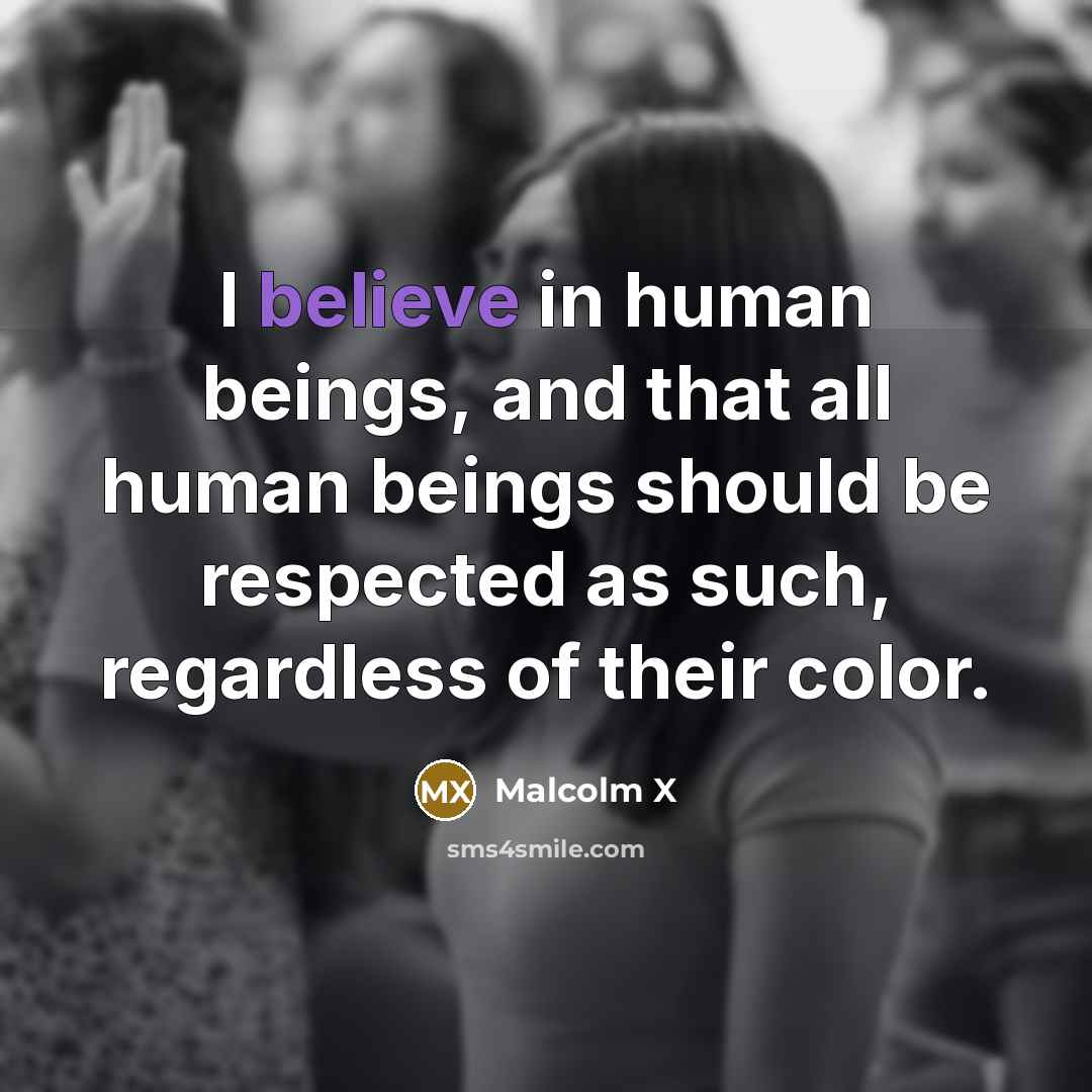 “I believe in human beings, and that all human beings…” quote by Malcolm X