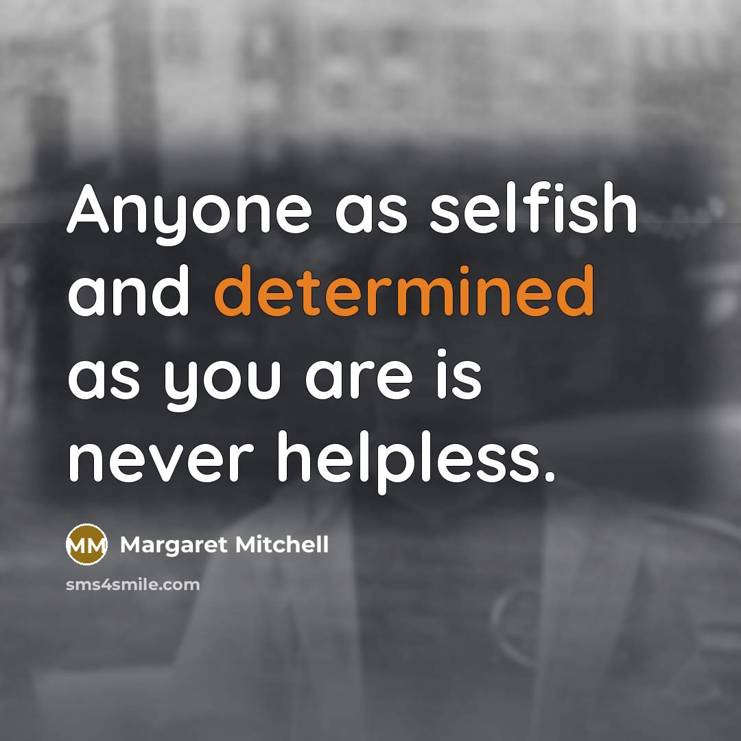 “Anyone as selfish and determined as you are is never…” quote by Margaret Mitchell