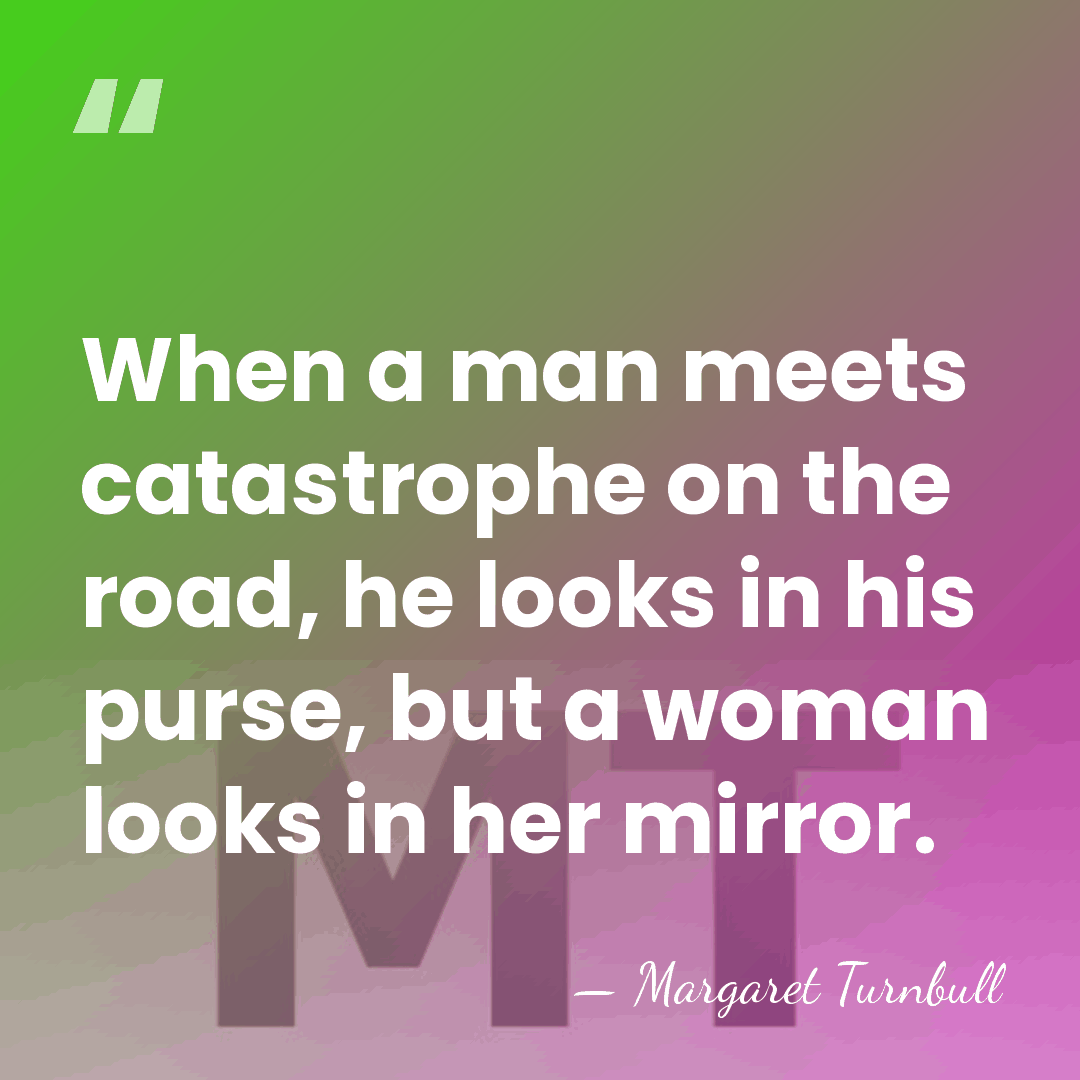 When a man meets catastrophe on the road, he looks in his&hellip; - Margaret Turnbull