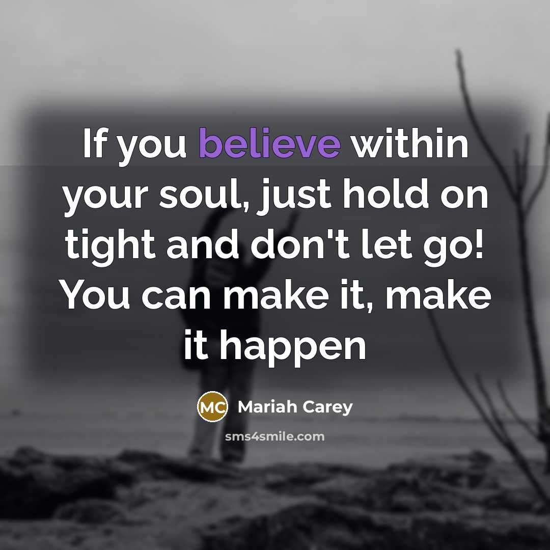 “If you believe within your soul, just hold on tight…” quote by Mariah Carey