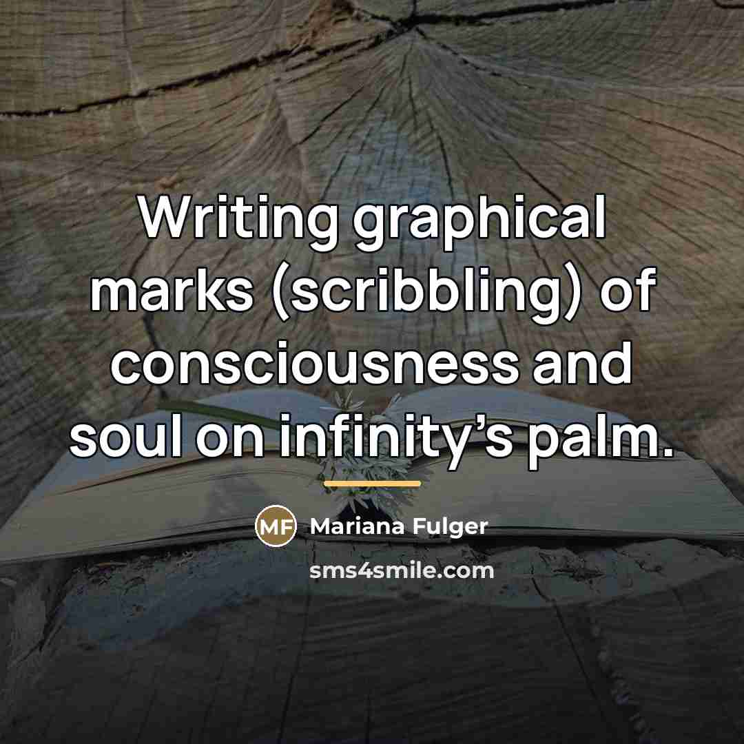 “Writing graphical marks (scribbling) of consciousness and soul on infinity's…” quote by Mariana Fulger