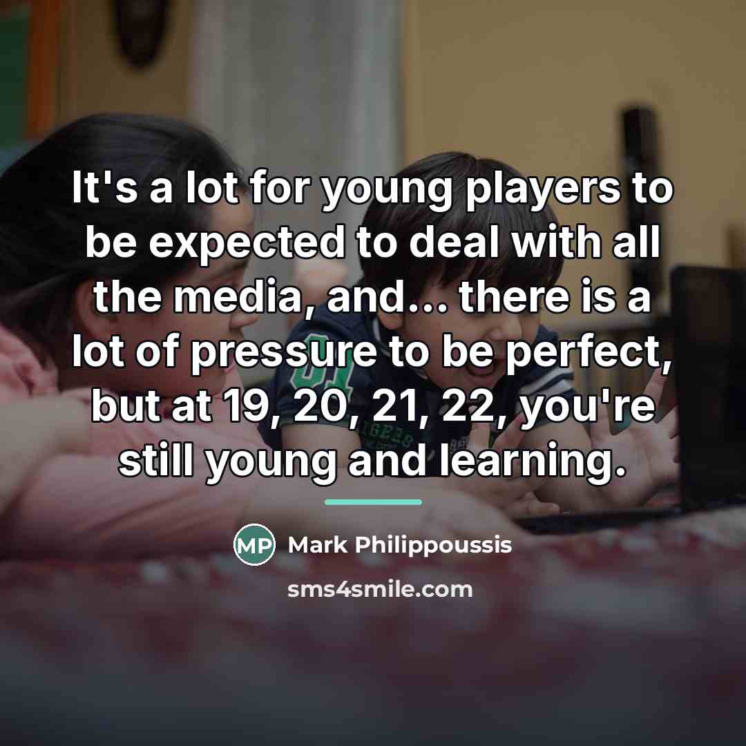 “It's a lot for young players to be expected to…” quote by Mark Philippoussis