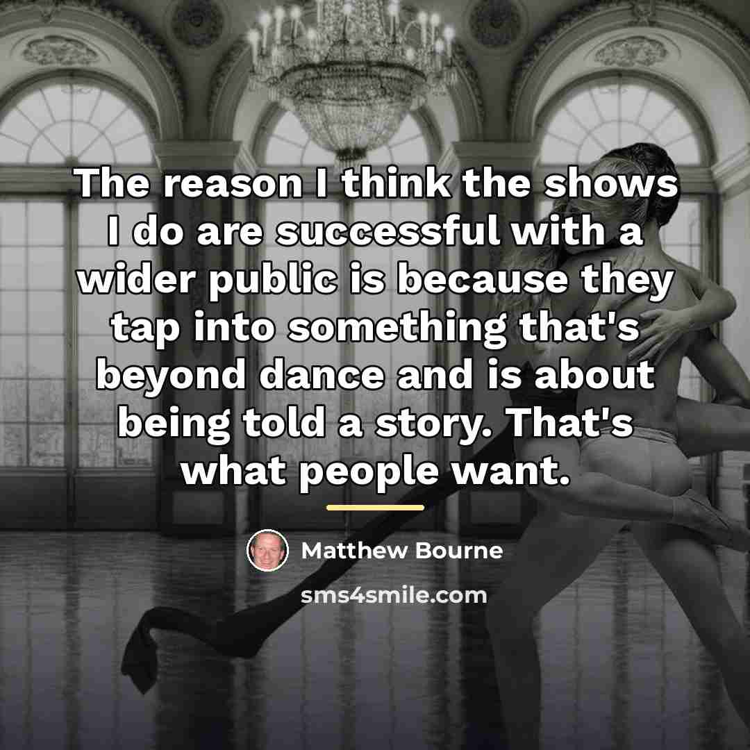 “The reason I think the shows I do are successful…” quote by Matthew Bourne