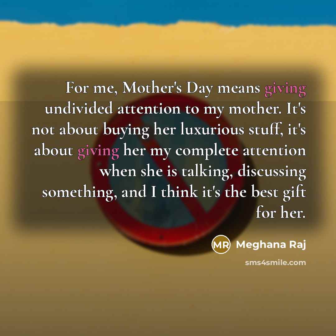 “For me, Mother's Day means giving undivided attention to my…” quote by Meghana Raj