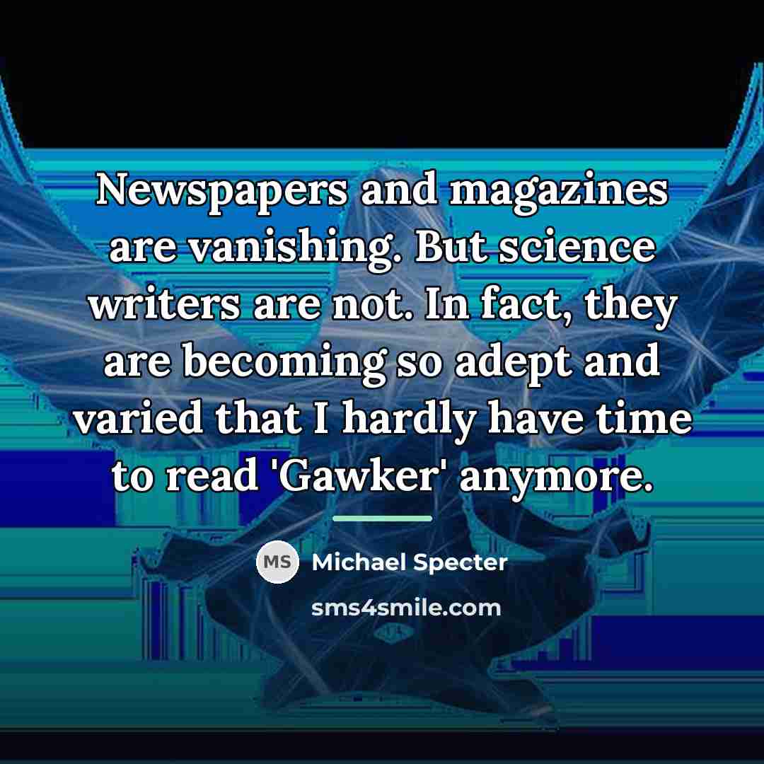 “Newspapers and magazines are vanishing. But science writers are not.…” quote by Michael Specter