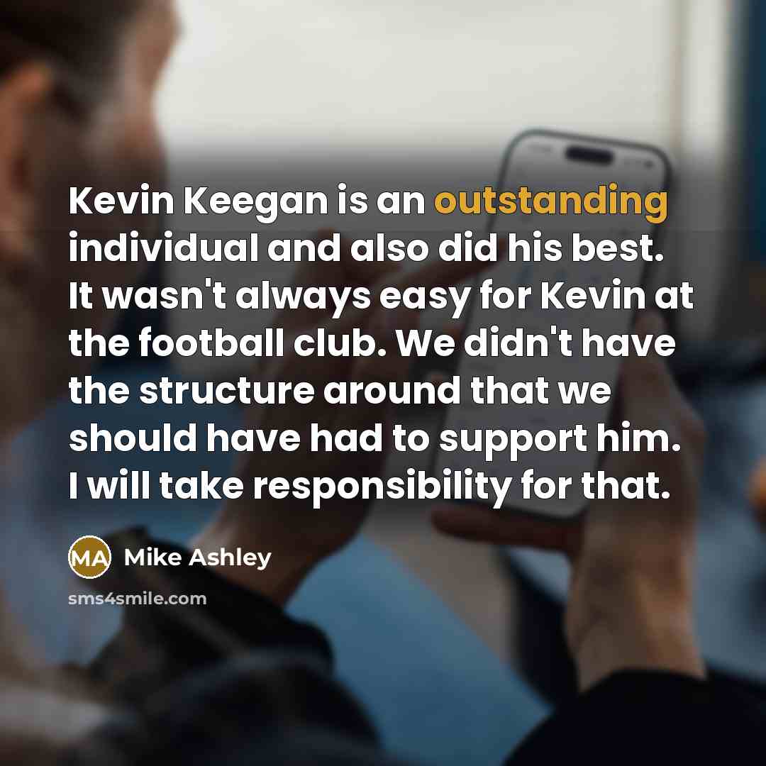 “Kevin Keegan is an outstanding individual and also did his…” quote by Mike Ashley