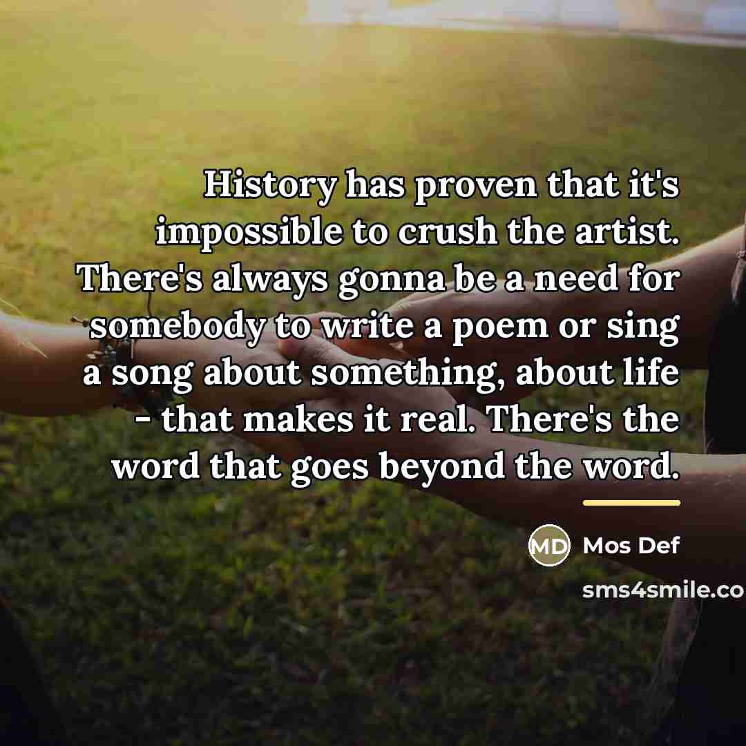 “History has proven that it's impossible to crush the artist.…” quote by Mos Def