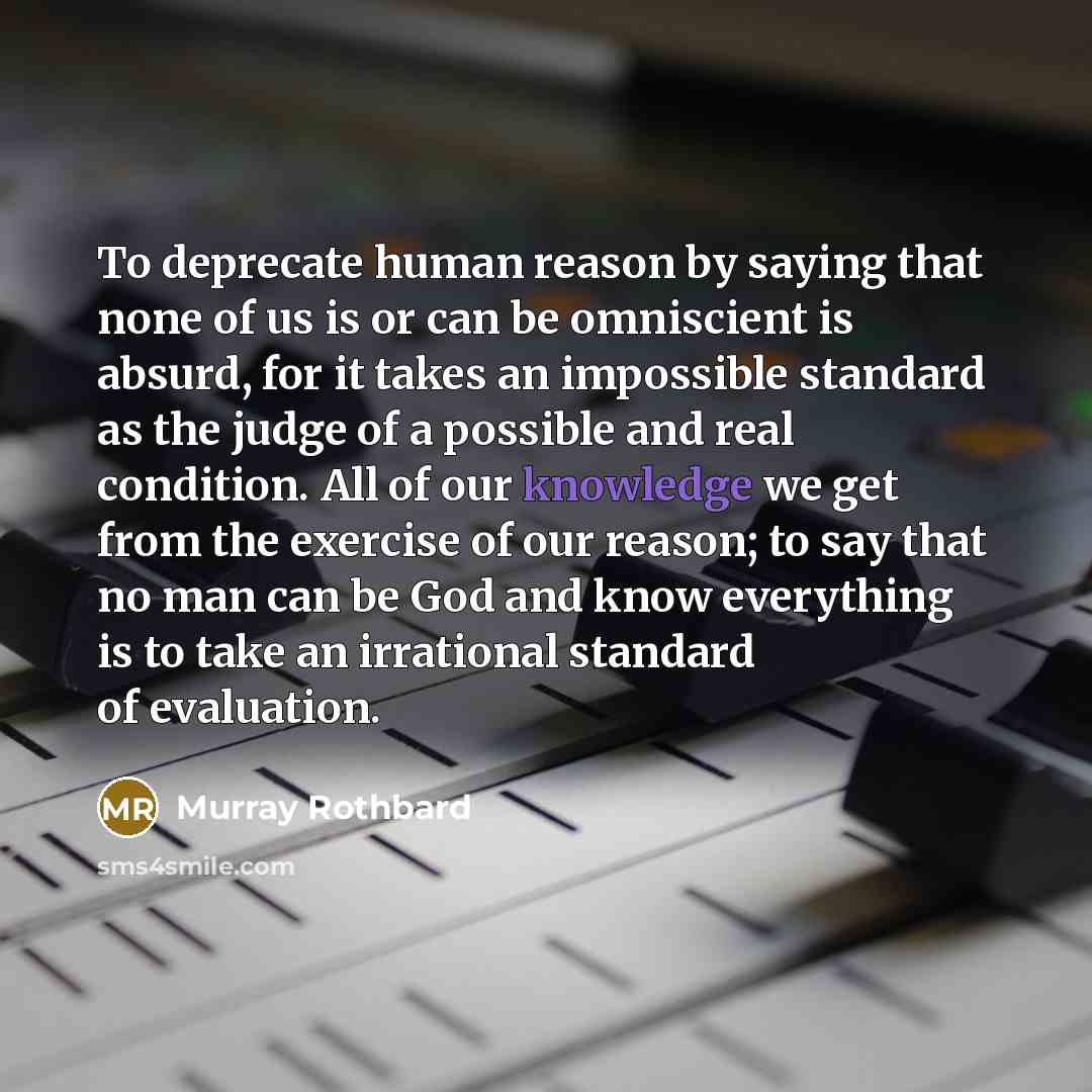 “To deprecate human reason by saying that none of us…” quote by Murray Rothbard