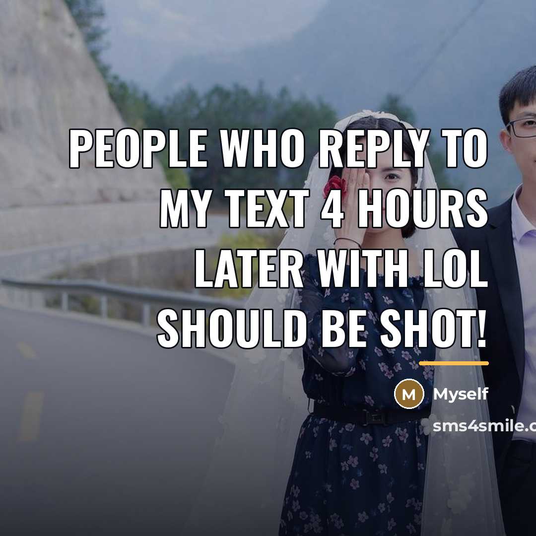 “People who reply to my text 4 hours later with…” quote by Myself