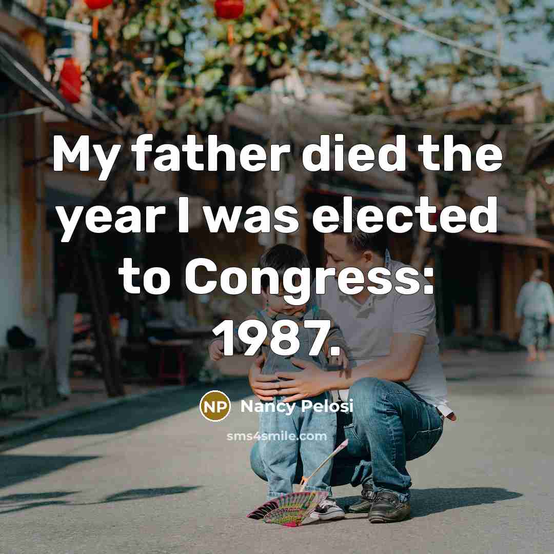 “My father died the year I was elected to Congress:…” quote by Nancy Pelosi
