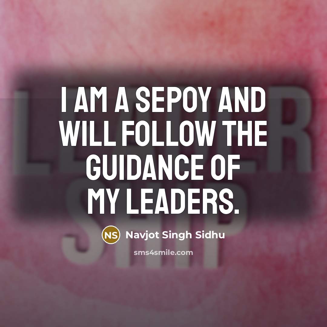“I am a sepoy and will follow the guidance of my leaders.” quote by Navjot Singh Sidhu