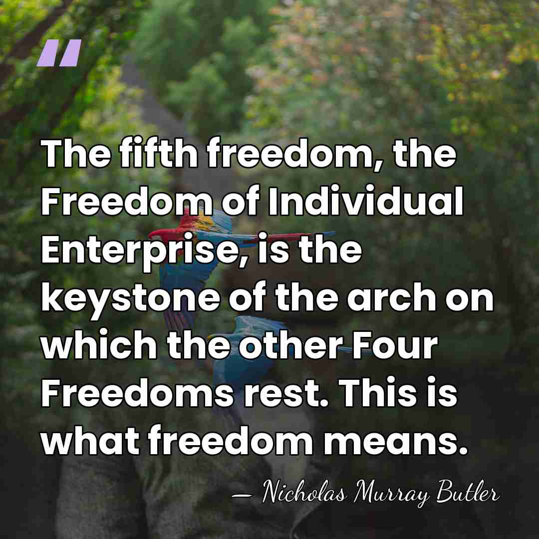 The fifth freedom, the Freedom of Individual Enterprise, is the keystone of&hellip; - Nicholas Murray Butler