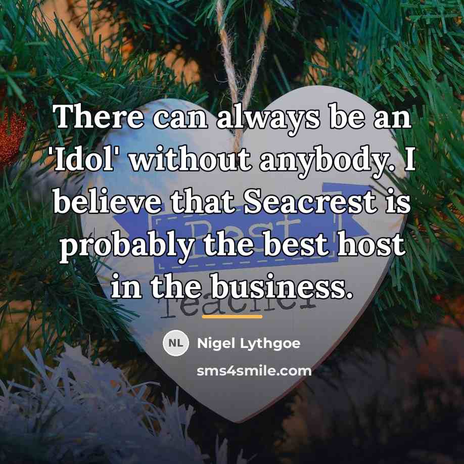 “There can always be an 'Idol' without anybody. I believe…” quote by Nigel Lythgoe