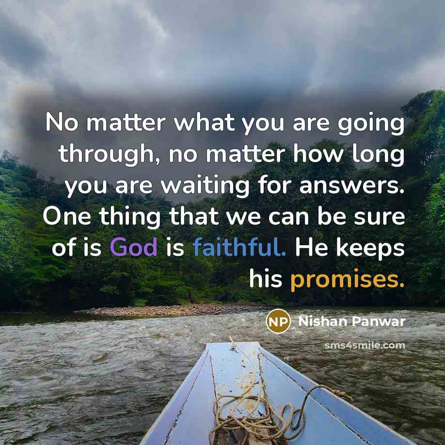 “No matter what you are going through, no matter how long you are waiting for answers. One thing that we can be sure of is God is faithful. He keeps his promises.” quote by Nishan Panwar