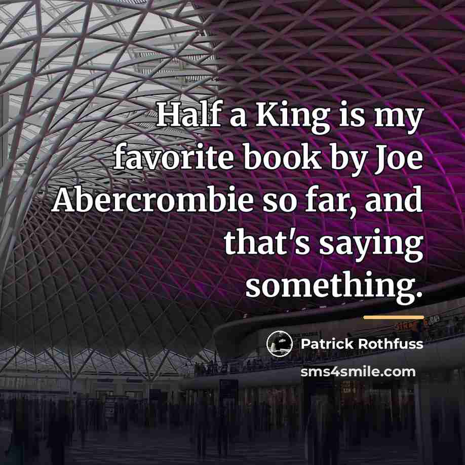 “Half a King is my favorite book by Joe Abercrombie…” quote by Patrick Rothfuss