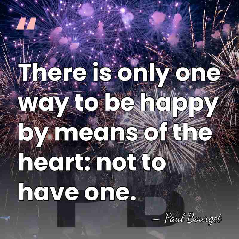 There is only one way to be happy by means of the&hellip; - Paul Bourget
