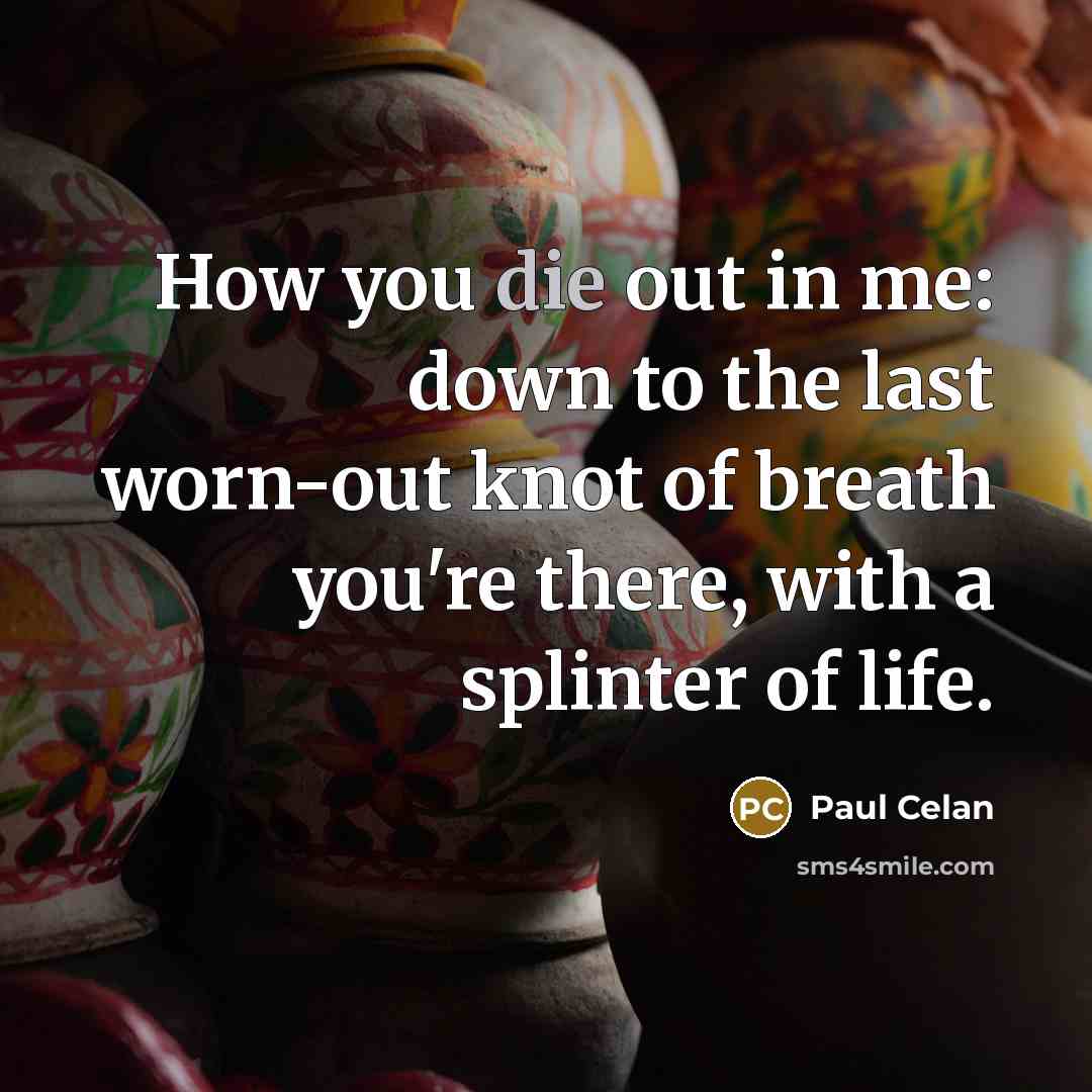 “How you die out in me: down to the last…” quote by Paul Celan