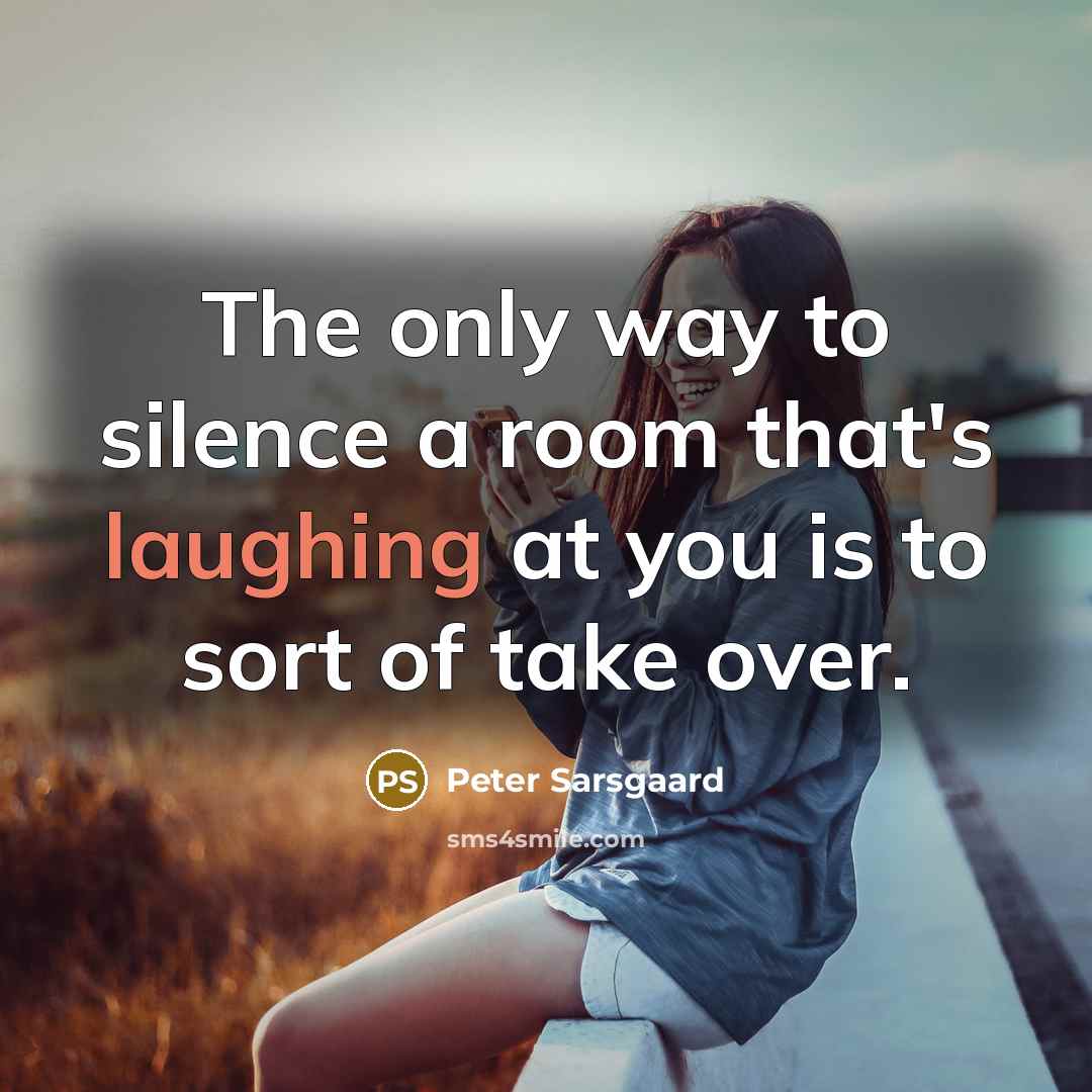 “The only way to silence a room that's laughing at you is to sort of take over.” quote by Peter Sarsgaard