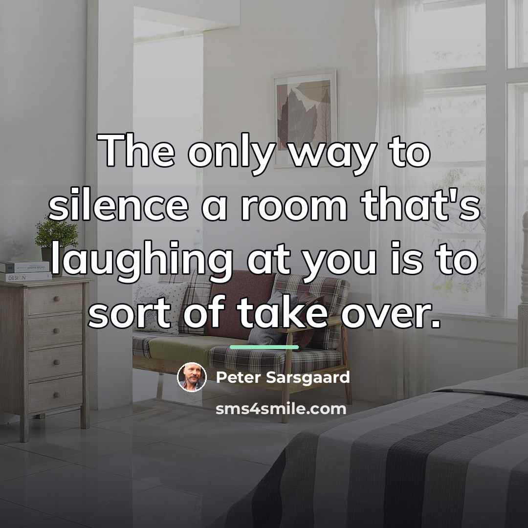 “The only way to silence a room that's laughing at…” quote by Peter Sarsgaard