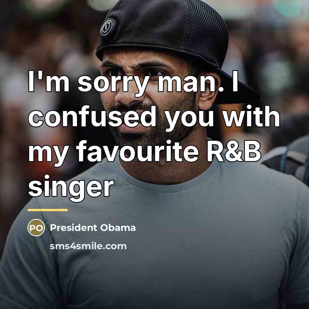 “I'm sorry man. I confused you with my favourite R&B…” quote by President Obama