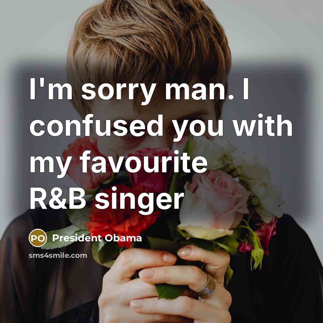 “I'm sorry man. I confused you with my favourite R&B singer” quote by President Obama