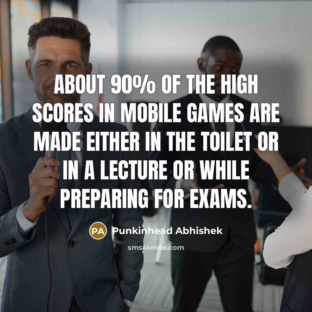 “About 90% of the high scores in mobile games are…” quote by Punkinhead Abhishek