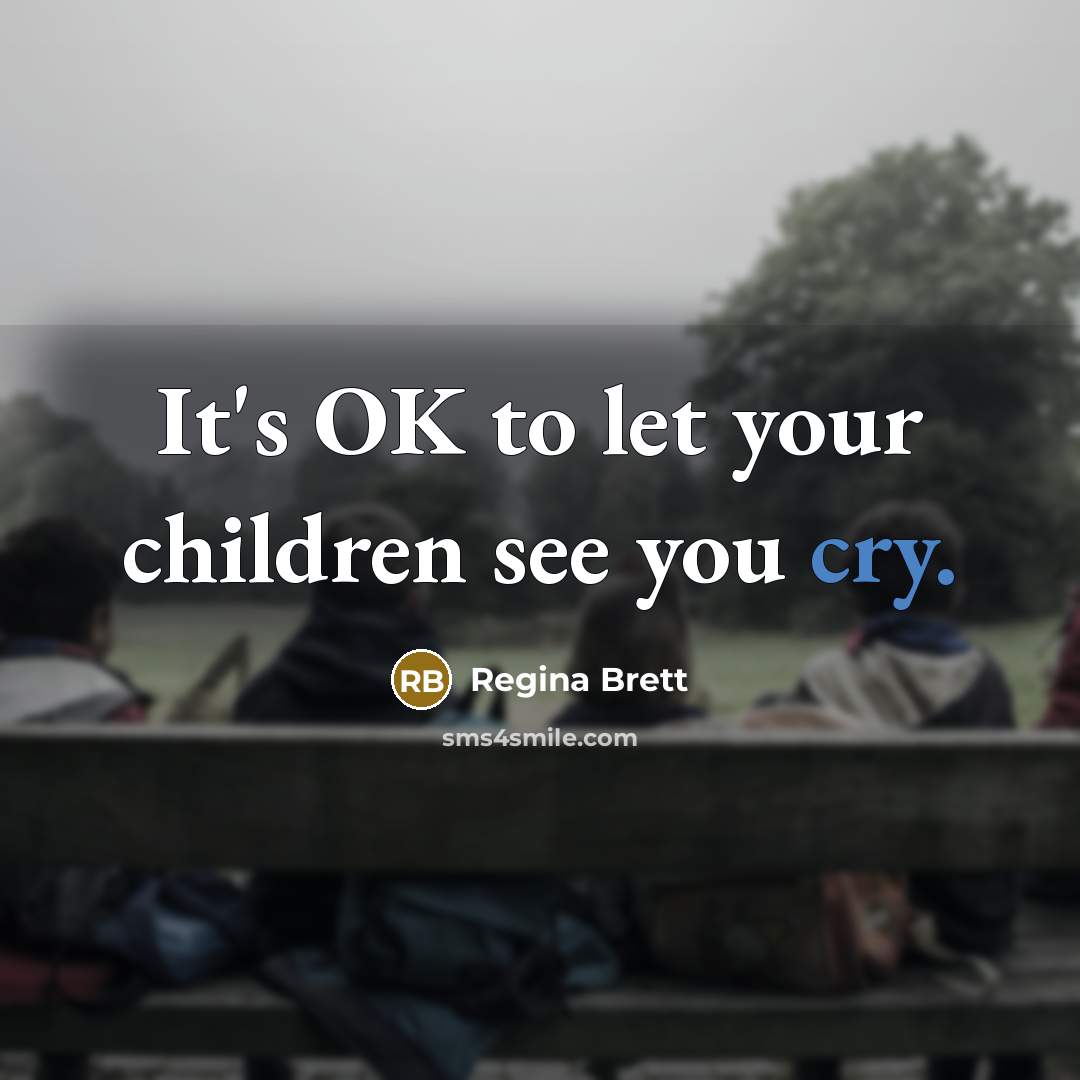 “It's OK to let your children see you cry.…” quote by Regina Brett