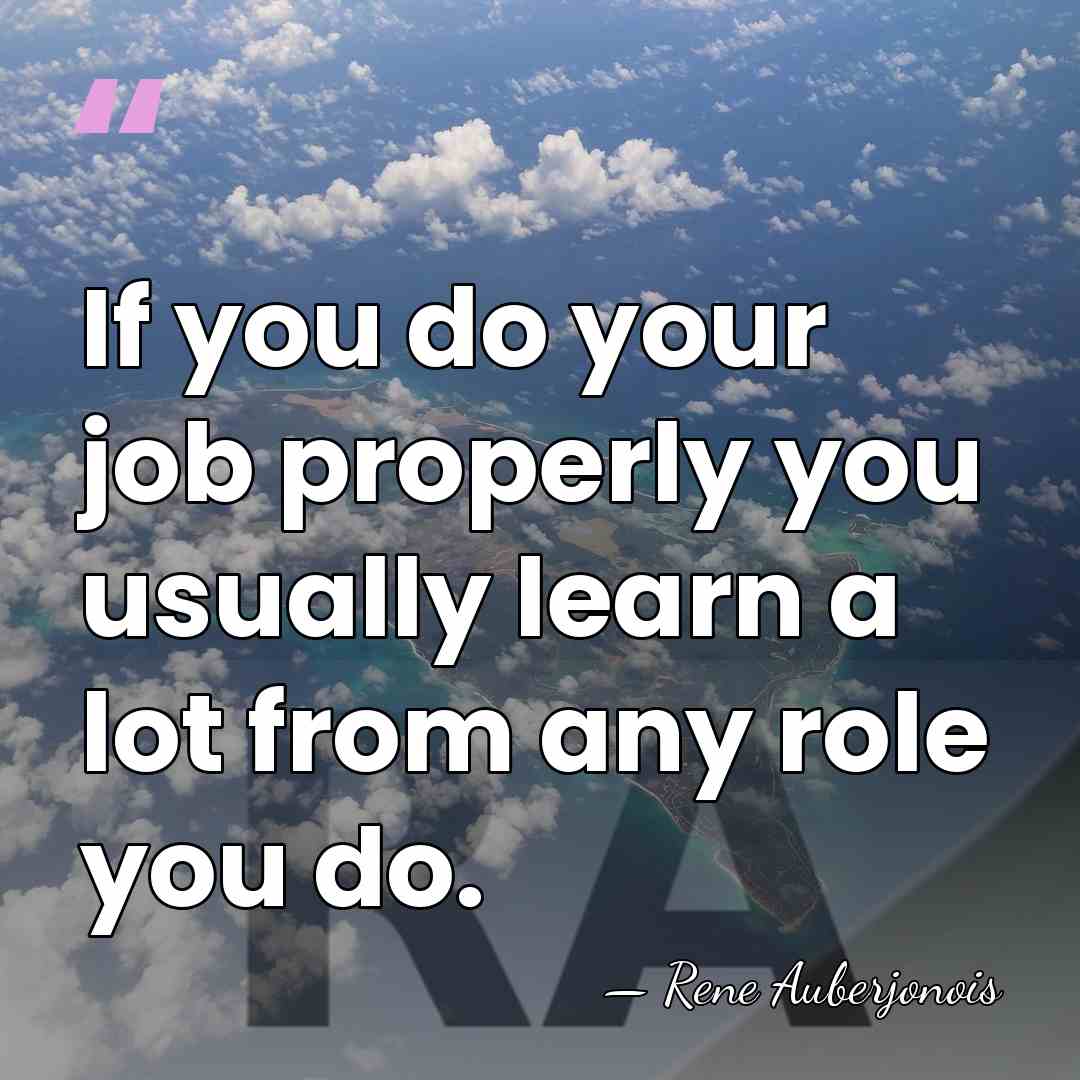 If you do your job properly you usually learn a lot from&hellip; - Rene Auberjonois