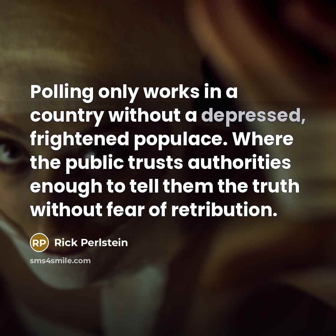 “Polling only works in a country without a depressed, frightened…” quote by Rick Perlstein