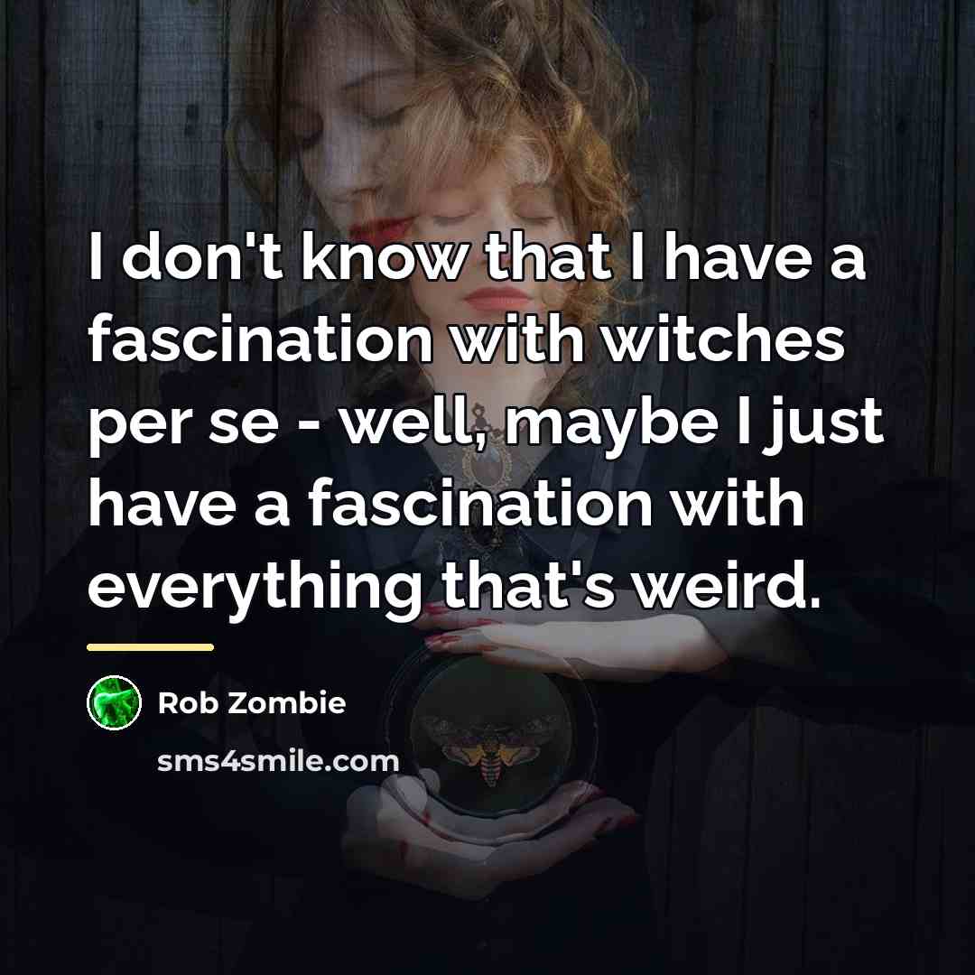 “I don't know that I have a fascination with witches…” quote by Rob Zombie