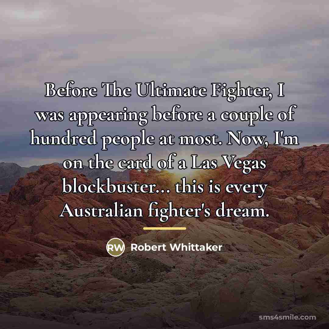 “Before The Ultimate Fighter, I was appearing before a couple…” quote by Robert Whittaker