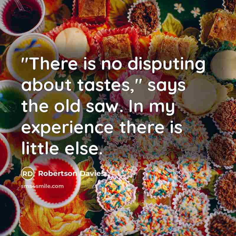 “"There is no disputing about tastes," says the old saw.…” quote by Robertson Davies