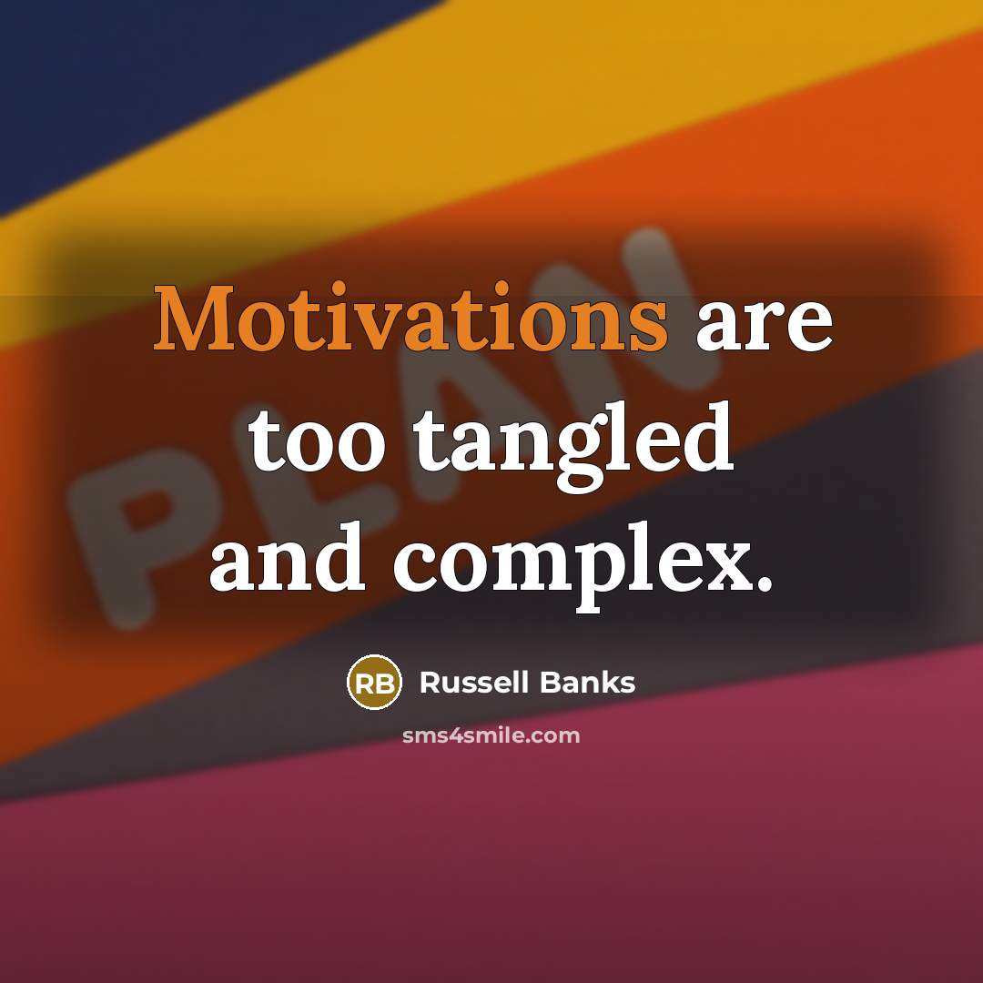 “Motivations are too tangled and complex.” quote by Russell Banks