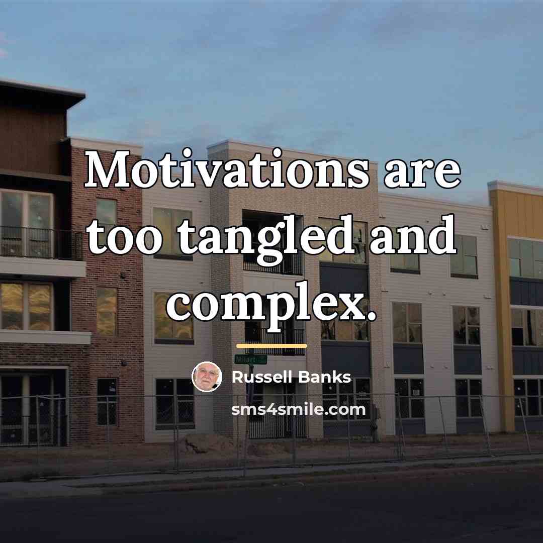 “Motivations are too tangled and complex.…” quote by Russell Banks
