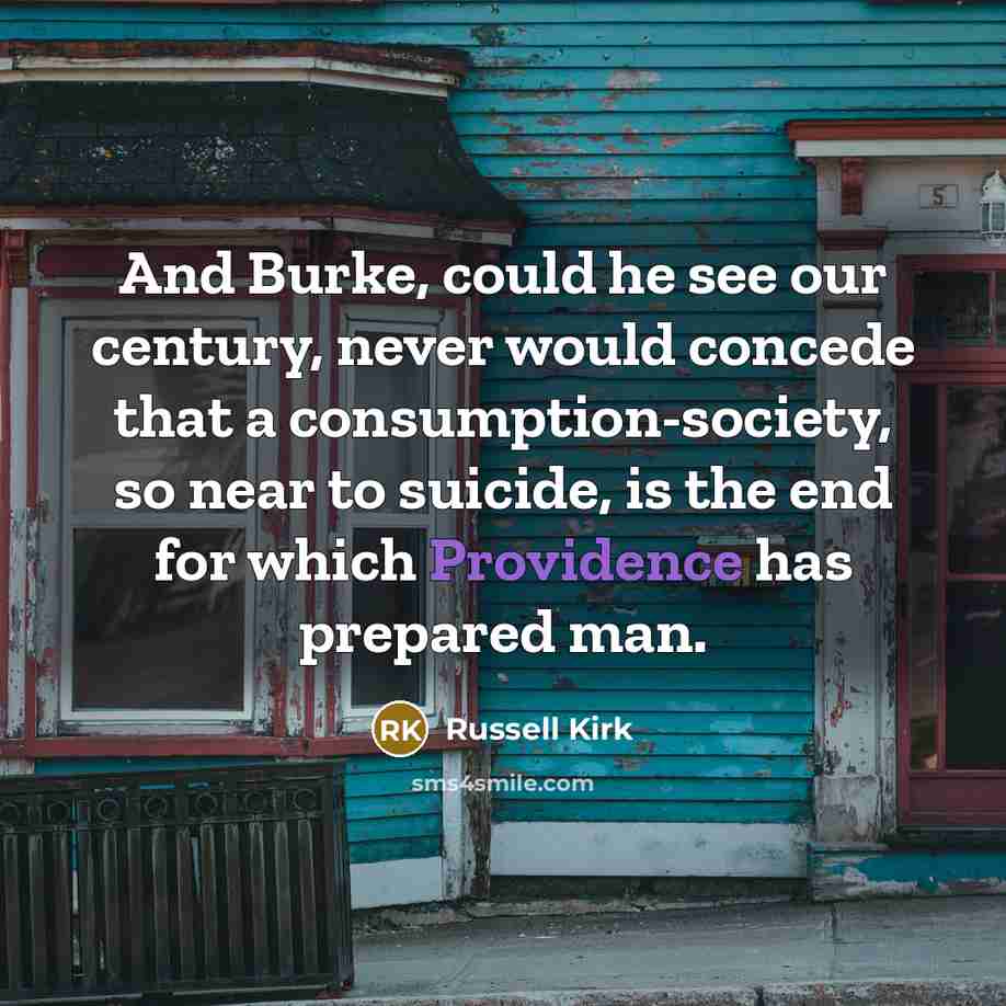 “And Burke, could he see our century, never would concede…” quote by Russell Kirk