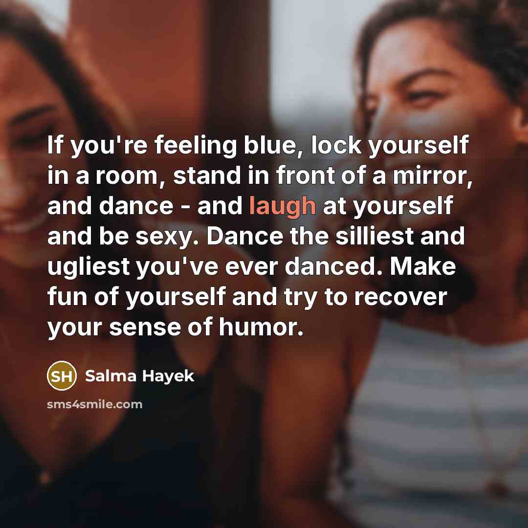 “If you're feeling blue, lock yourself in a room, stand…” quote by Salma Hayek