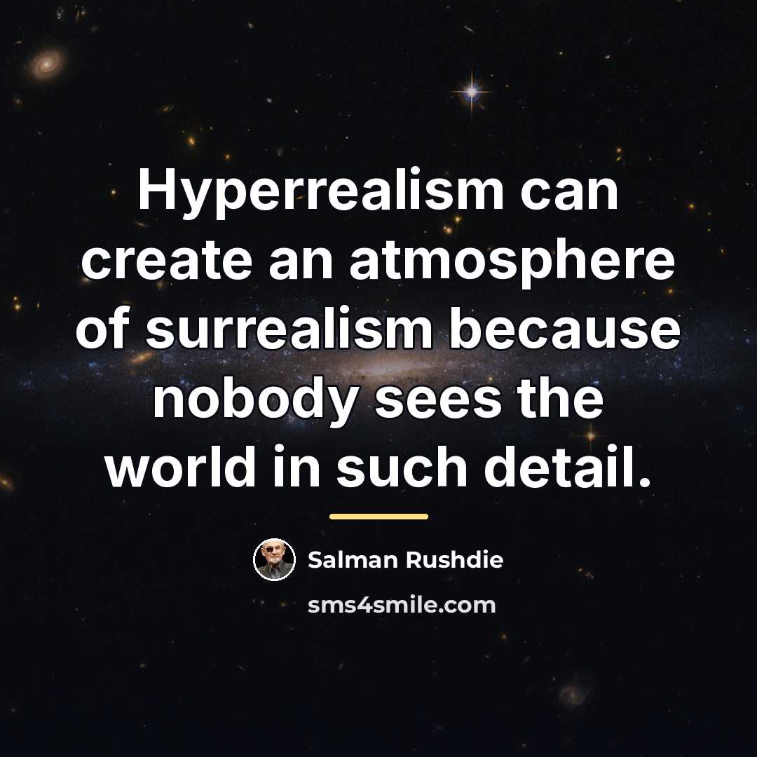 “Hyperrealism can create an atmosphere of surrealism because nobody sees…” quote by Salman Rushdie