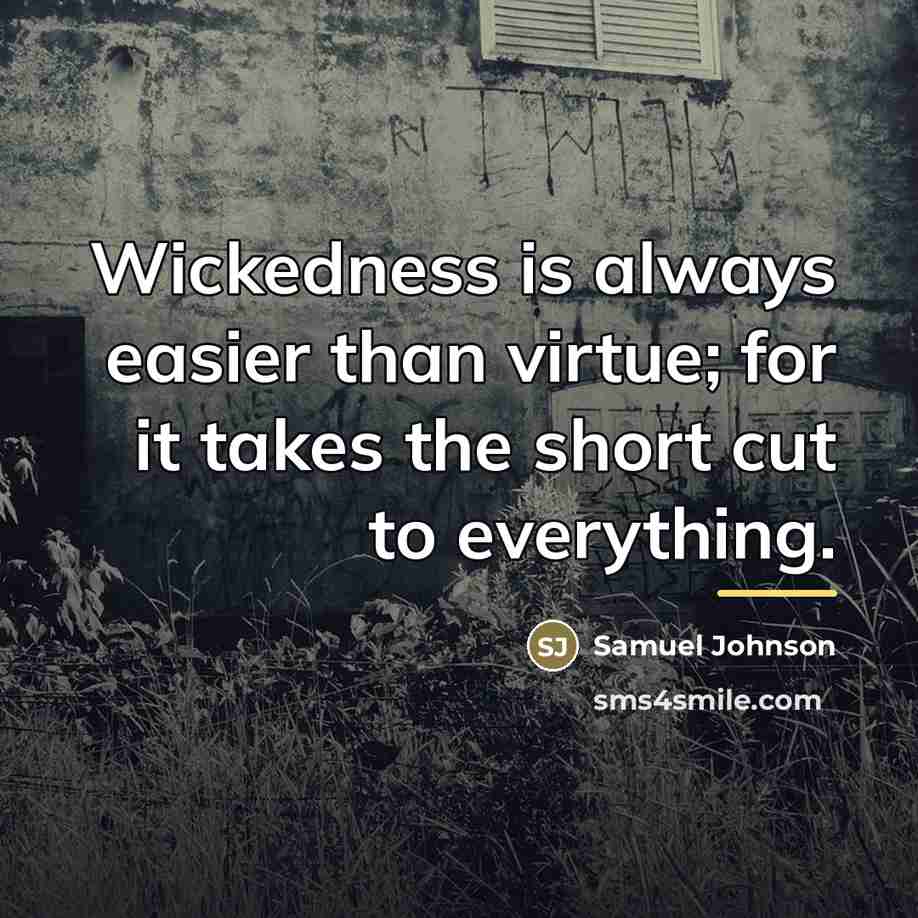 “Wickedness is always easier than virtue; for it takes the…” quote by Samuel Johnson