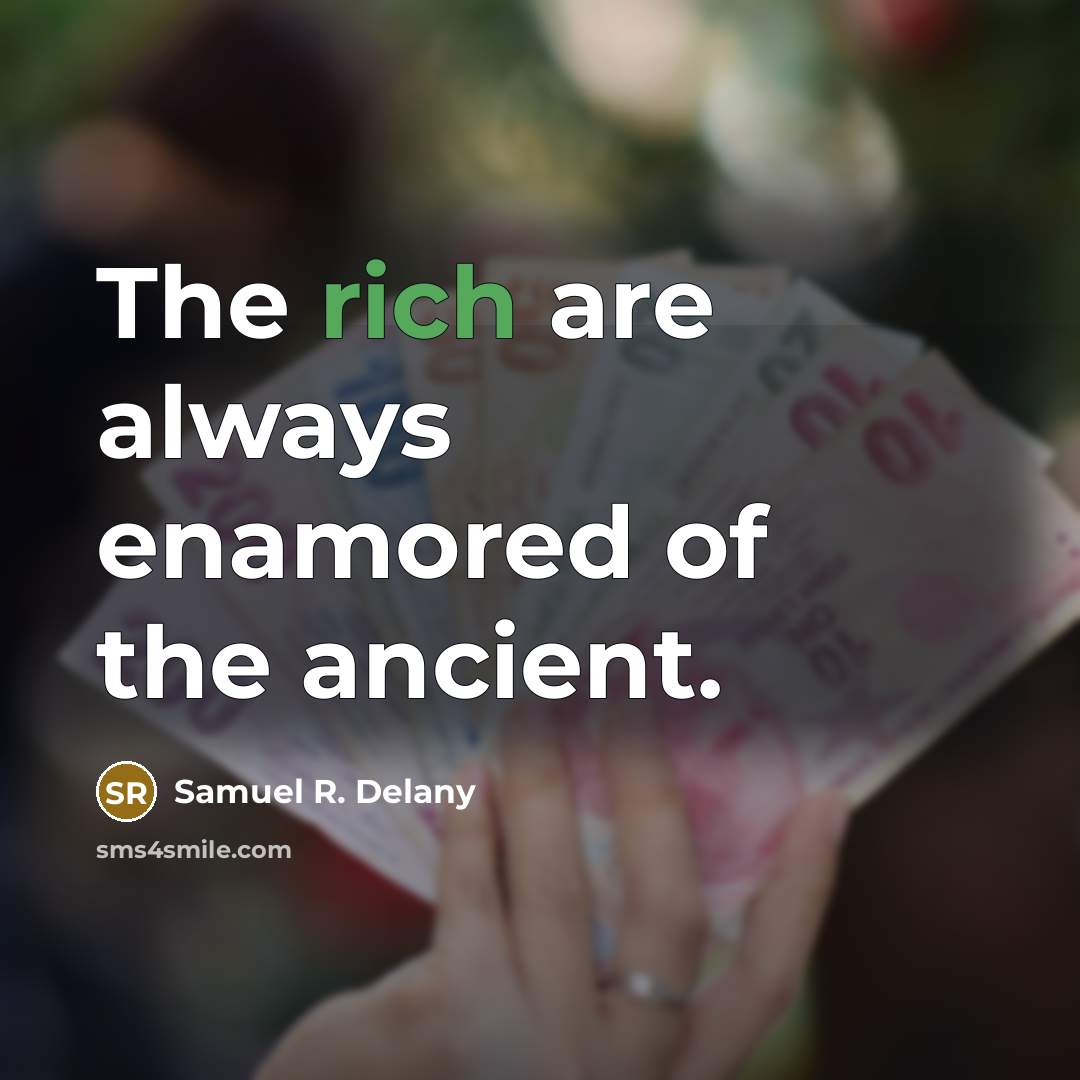 “The rich are always enamored of the ancient.…” quote by Samuel R. Delany