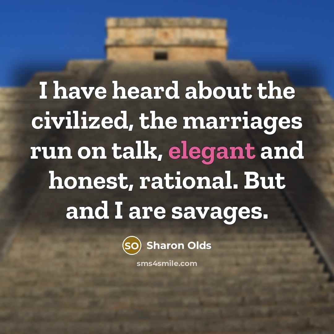 “I have heard about the civilized, the marriages run on…” quote by Sharon Olds