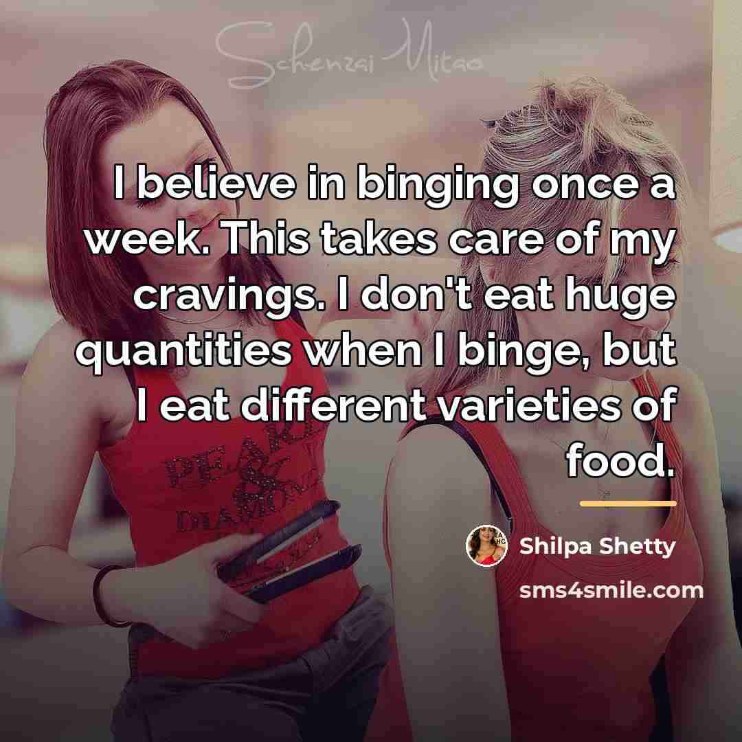 “I believe in binging once a week. This takes care…” quote by Shilpa Shetty