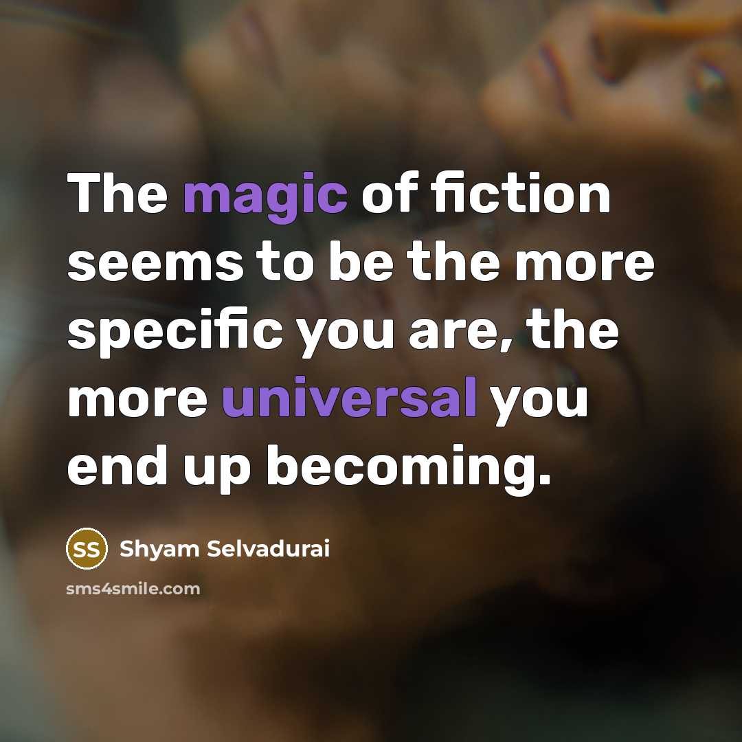 “The magic of fiction seems to be the more specific…” quote by Shyam Selvadurai