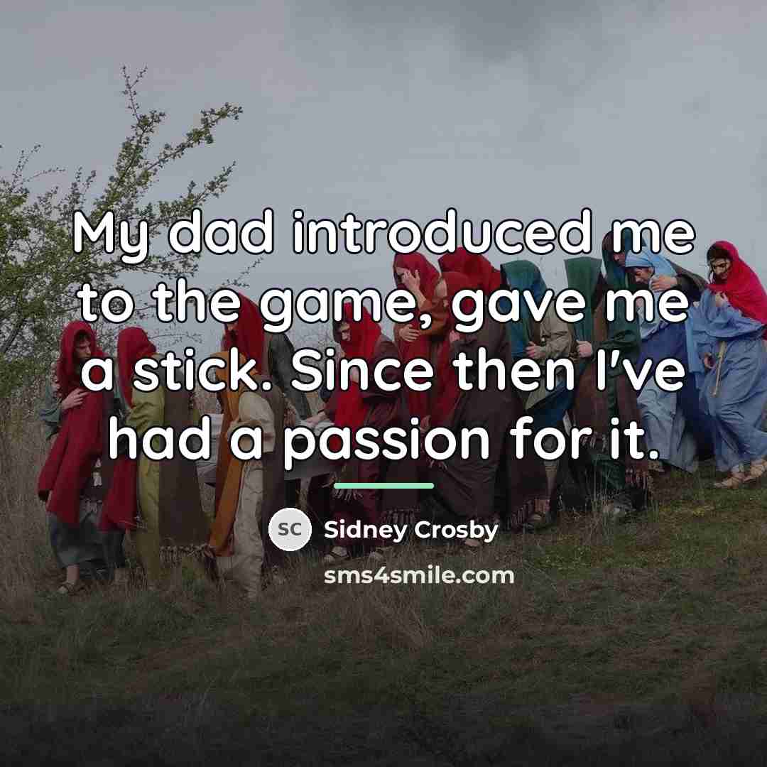 “My dad introduced me to the game, gave me a…” quote by Sidney Crosby