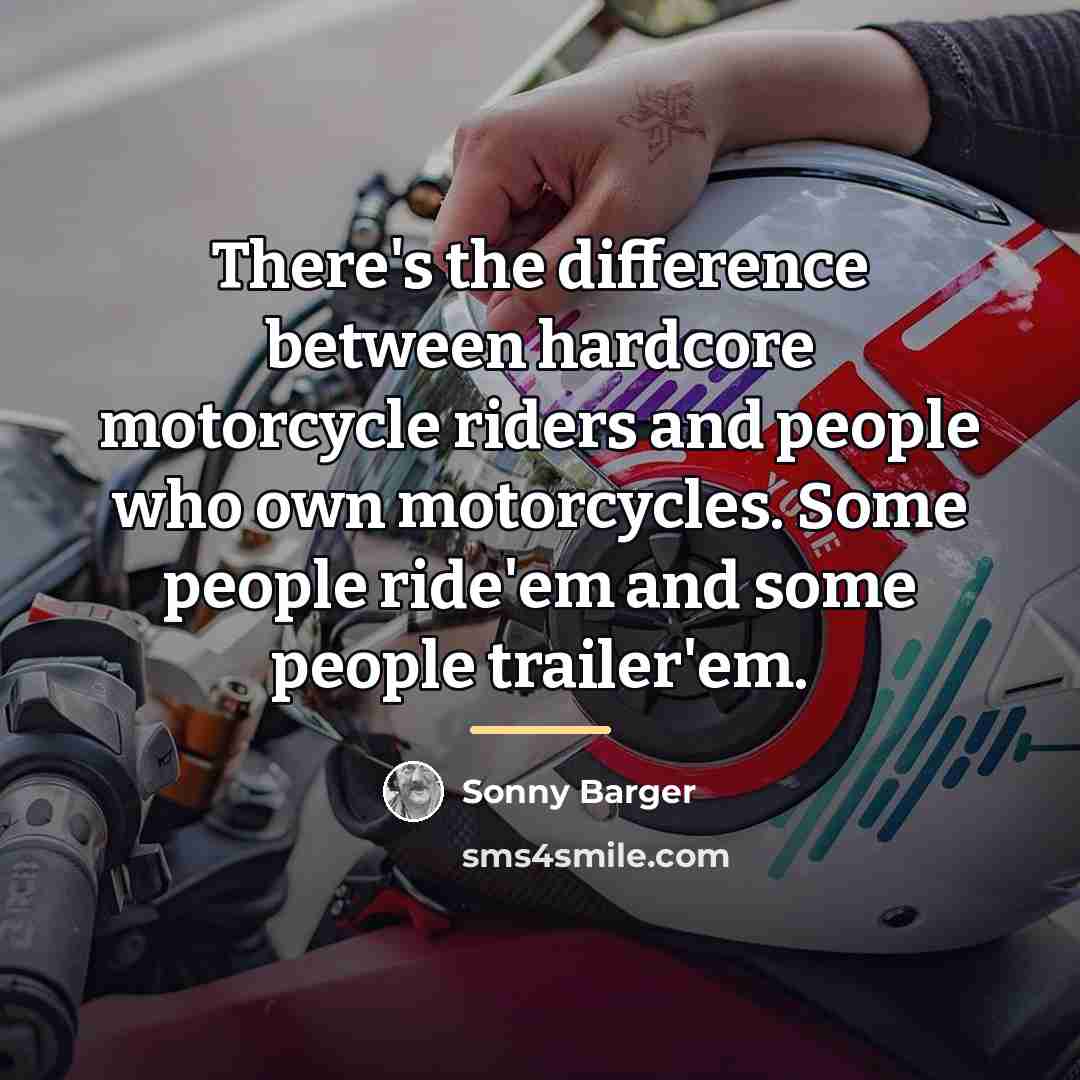 “There's the difference between hardcore motorcycle riders and people who…” quote by Sonny Barger