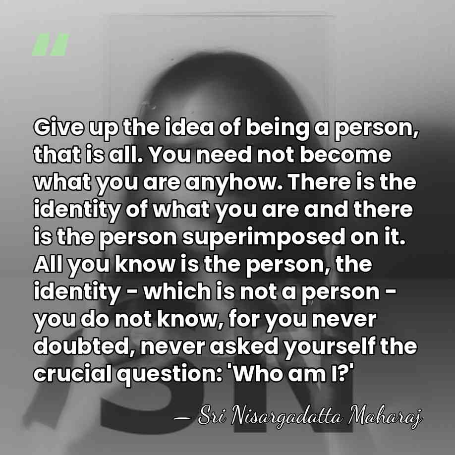 Give up the idea of being a person, that is all. You&hellip; - Sri Nisargadatta Maharaj