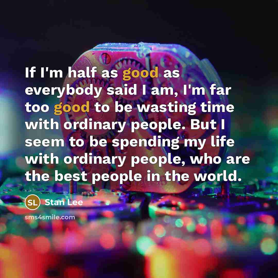 “If I'm half as good as everybody said I am,…” quote by Stan Lee