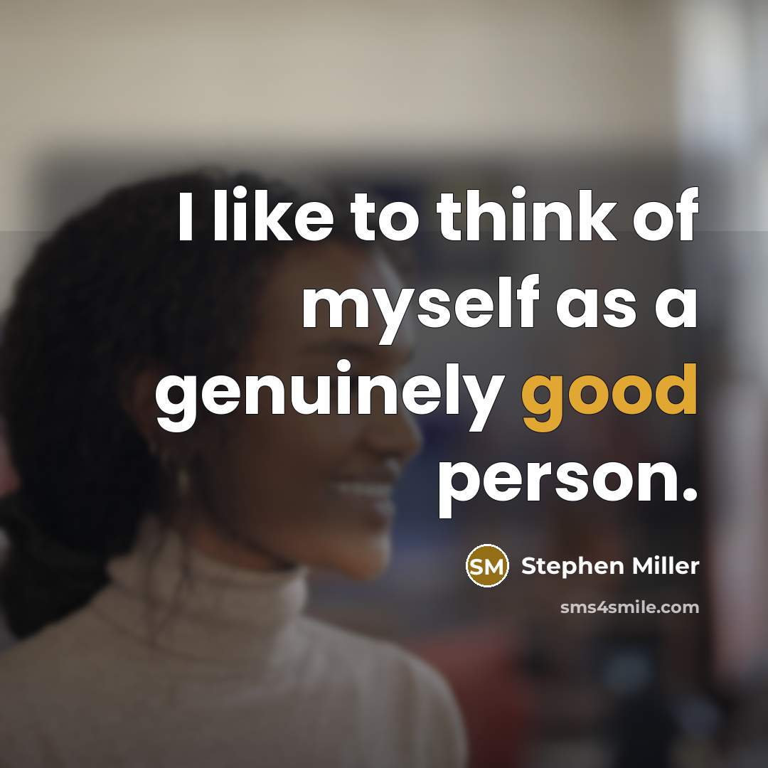 “I like to think of myself as a genuinely good…” quote by Stephen Miller