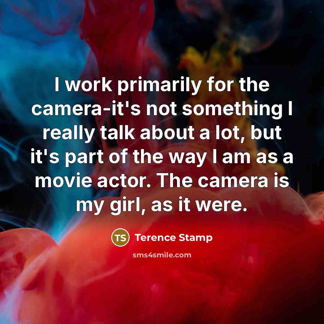 “I work primarily for the camera-it's not something I really…” quote by Terence Stamp