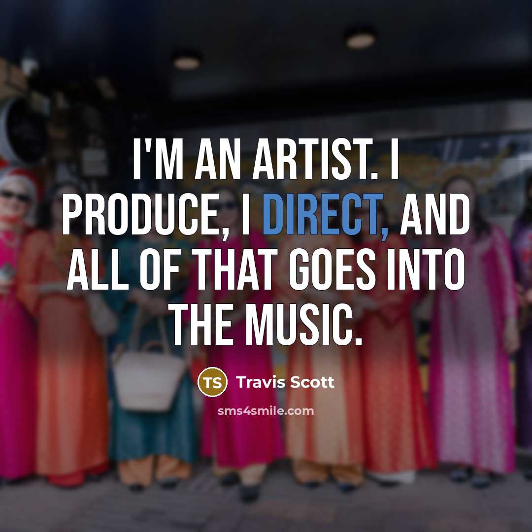 “I'm an artist. I produce, I direct, and all of…” quote by Travis Scott